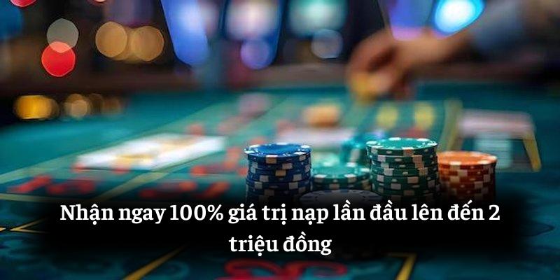 Nhận ngay 100% giá trị nạp lần đầu lên đến 2 triệu đồng